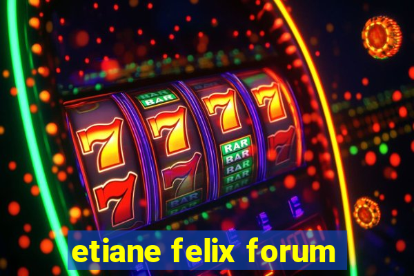 etiane felix forum